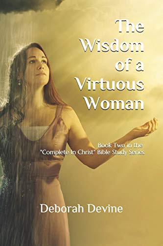 The Wisdom Of A Virtuous Woman (Complete In Christ: A Virtuous Woman Bible Study)