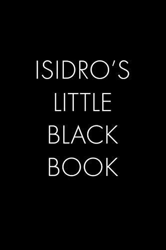 Isidro'S Little Black Book: The Perfect Dating Companion For A Handsome Man Named Isidro. A Secret Place For Names, Phone Numbers, And Addresses.