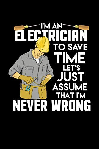 I'M An Electrician I'M Never Wrong: 120 Pages I 6X9 I Karo I Funny Lineman & Workman Gifts I