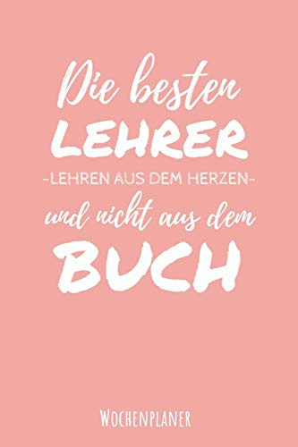 Die Besten Lehrer Lehren Aus Dem Herzen Und Nicht Aus Dem Buch Wochenplaner: Din A5 Wochenplaner F?r Lehrer I Kalender Schulplaner Schule Unterrichtvorbereitung (German Edition)