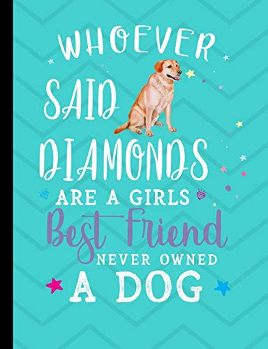 Whoever Said Diamonds Are A Girls Best Friend Never Owned A Dog: Yellow Labrador School Notebook 100 Pages Wide Ruled Paper
