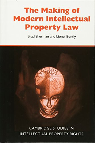 The Making of Modern Intellectual Property Law (Cambridge Intellectual Property and Information Law)