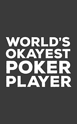 World'S Okayest Poker Player: World'S Okayest Poker Player Notebook - Funny Casino Doodle Diary Book As Gift To Fun Gambler And Card Game Player Who ... Badass! For Gamblers And Cards Games Players