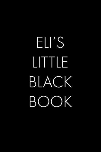 Eli'S Little Black Book: The Perfect Dating Companion For A Handsome Man Named Eli. A Secret Place For Names, Phone Numbers, And Addresses.
