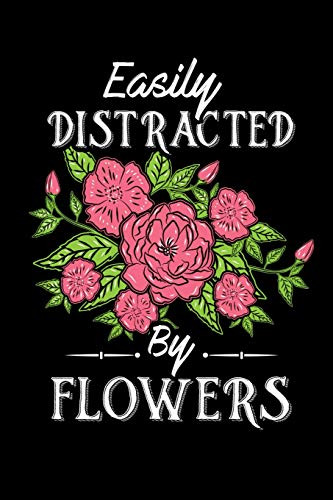 Easily Distracted By Flowers: 120 Pages I 6X9 I Dot Grid I Funny Gardener, Landscapter & Florist Gifts