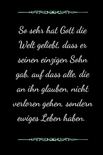 So Sehr Hat Gott Die Welt Geliebt, Dass Er Seinen Einzigen Sohn Gab, Auf Dass Alle, Die An Ihn Glauben, Nicht Verloren Gehen, Sondern Ewiges Leben ... Zum Gebet Predigt Andacht (German Edition)