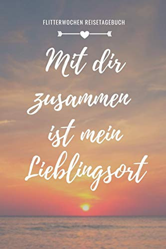 Mit Dir Zusammen Ist Mein Lieblingsort Flitterwochen Reisetagebuch: A5 52 Wochen Kalender F?r Wundersch÷Ne Erinnerungen An Die Flitterwochen! | ... | Hochzeitsreise | Hochzeit (German Edition)