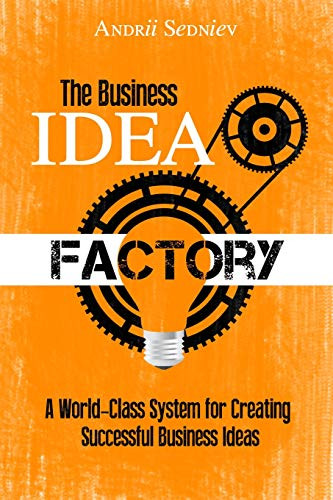 The Business Idea Factory: A World-Class System For Creating Successful Business Ideas (Magic Of Public Speaking)