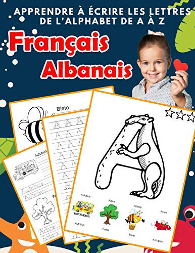 Apprendre ? ?crire Les Lettres De L'Alphabet De A ? Z Fran?ais Albanais: Les 26 Lettres Mon Imagier De L'Alphabet French Albanian Pour K Ks1 Ks2 Ks3 ... Fran?aise A-Z Avec Images) (French Edition)