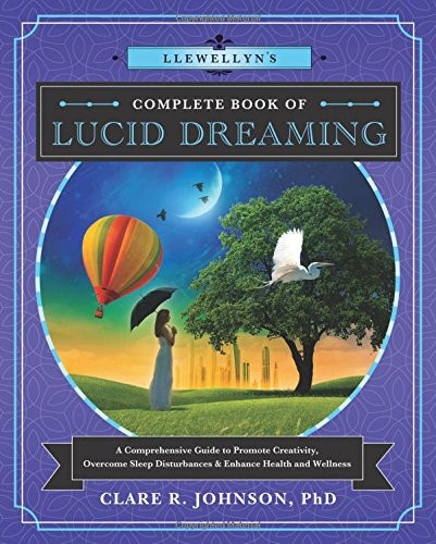 Llewellyn's Complete Book of Lucid Dreaming: A Comprehensive Guide to Promote Creativity, Overcome Sleep Disturbances & Enhance Health and Wellness (Llewellyn's Complete Book Series)