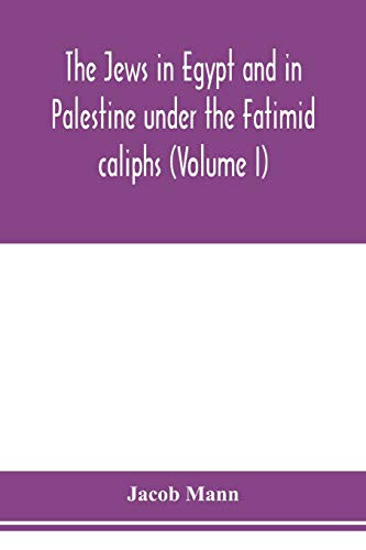 The Jews in Egypt and in Palestine under the Fāṭimid caliphs; a contribution to their political and communal history based chiefly on genizah material hitherto unpublished (Volume I)