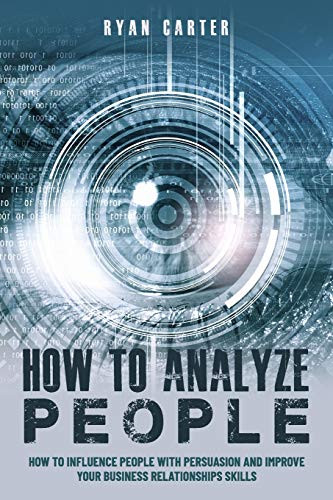 How To Analyze People: Become A Master Of The Human Mind. Learn To Read Body Language And Influence People In Five Minutes With Speed Reading, The Art Of Manipulation And Dark Psychology