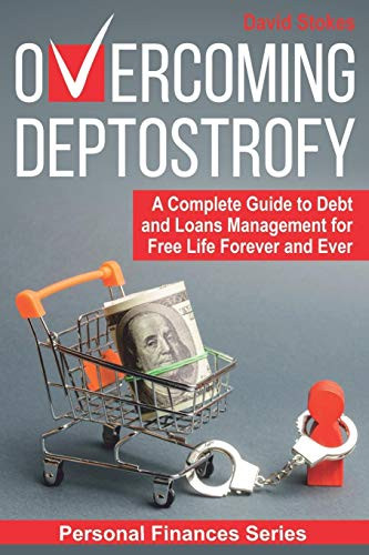 Overcoming Deptostrofy: A Complete Guide To Debt And Loans Management For Free Life Forever And Ever (Personal Finances)
