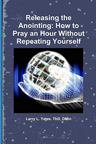 Releasing The Anointing: How To Pray An Hour Without Repeating Yourself