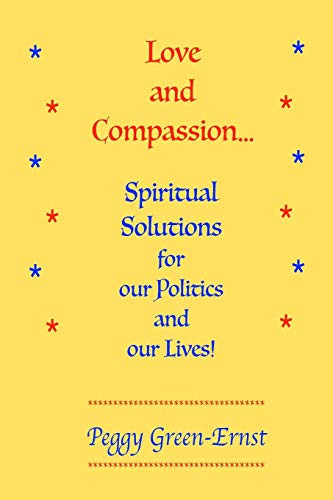 Love And Compassion...Spiritual Solutions For Our Politics And Our Lives!