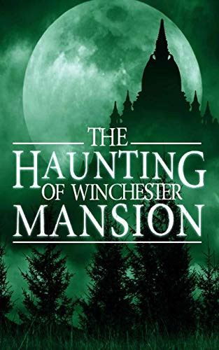 The Haunting Of Winchester Mansion (A Riveting Haunted House Mystery Series)
