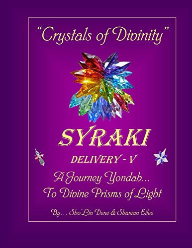 Crystals Of Divinity: Syraki Delivery- V ... A Journey Yondah... To Divine Prisms Of Light (Syraki Holistic Ways (Series 2))