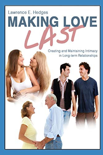 Making Love Last: Creating And Maintaining Intimacy In Long-Term Relationships
