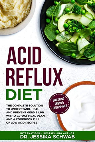 Acid Reflux Diet: The Complete Solution To Understand, Heal And Prevent Gerd & Lpr With A 30-Day Meal Plan And A Cookbook Full Of Low Acid Recipes Including Vegan & Gluten-Free