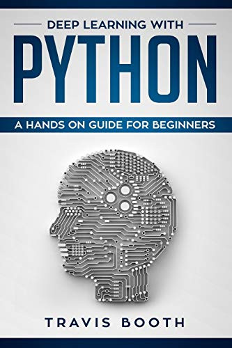 Deep Learning With Python: A Hands-On Guide For Beginners