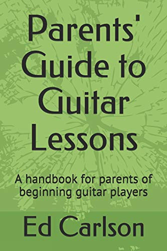 Parents' Guide To Guitar Lessons: A Handbook For Parents Of Beginning Guitar Players