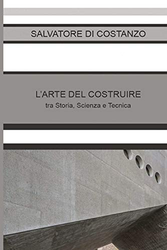 L'Arte Del Costruire: L'Arte Del Costruire Tra Storia, Scienza E Tecnica (Italian Edition)