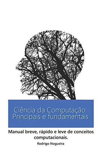 Ci?ncia Da Computa??o: Principais E Fundamentais: Manual Breve, Rßpido E Leve De Conceitos Computacionais. (Portuguese Edition)
