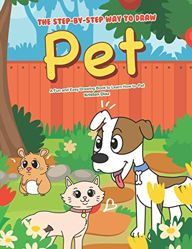 The Step-By-Step Way To Draw Pet: A Fun And Easy Drawing Book To Learn How To Draw Pet