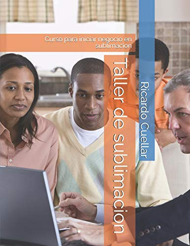Taller De Sublimacion: Curso Para Iniciar Negocio En Sublimacion (Spanish Edition)