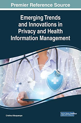 Emerging Trends And Innovations In Privacy And Health Information Management (Advances In Healthcare Information Systems And Administration (Ahisa))