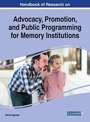 Handbook Of Research On Advocacy, Promotion, And Public Programming For Memory Institutions (Advances In Public Policy And Administration)