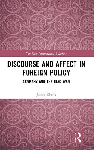 Discourse And Affect In Foreign Policy: Germany And The Iraq War (New International Relations)