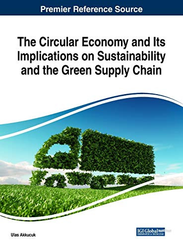 The Circular Economy And Its Implications On Sustainability And The Green Supply Chain (Advances In Finance, Accounting, And Economics)
