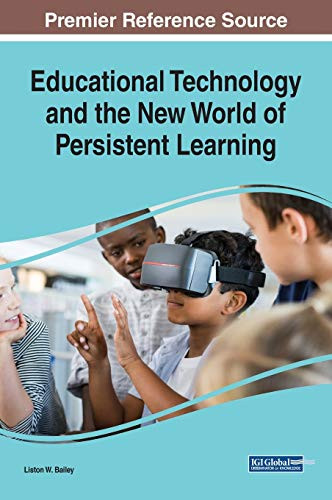 Educational Technology And The New World Of Persistent Learning (Advances In Educational Technologies And Instructional Design)