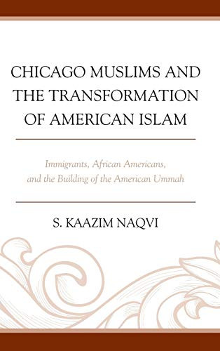 Chicago Muslims And The Transformation Of American Islam: Immigrants, African Americans, And The Building Of The American Ummah