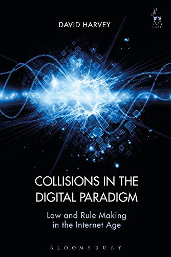 Collisions In The Digital Paradigm: Law And Rule Making In The Internet Age