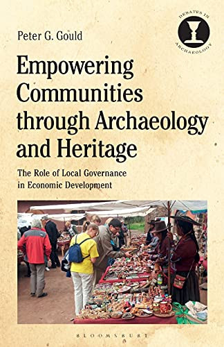 Empowering Communities Through Archaeology And Heritage: The Role Of Local Governance In Economic Development (Debates In Archaeology)