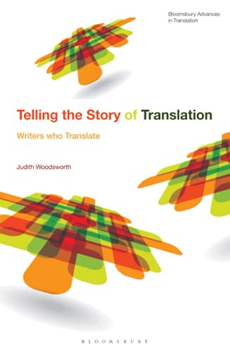 Telling The Story Of Translation: Writers Who Translate (Bloomsbury Advances In Translation)