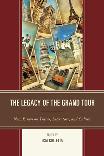 The Legacy Of The Grand Tour: New Essays On Travel, Literature, And Culture