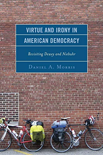 Virtue And Irony In American Democracy: Revisiting Dewey And Niebuhr