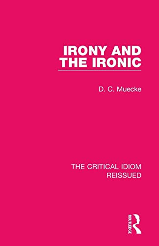 Irony And The Ironic (The Critical Idiom Reissued)