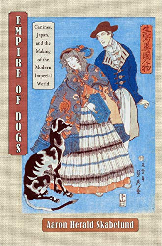 Empire Of Dogs: Canines, Japan, And The Making Of The Modern Imperial World (Studies Of The Weatherhead East Asian Institute, Columbia University)