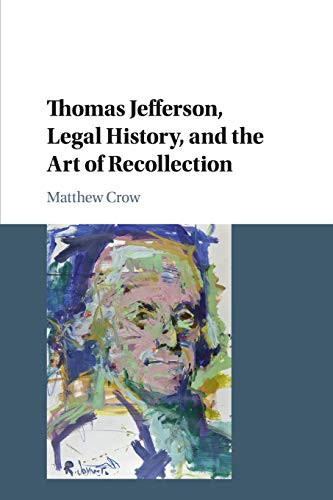 Thomas Jefferson, Legal History, And The Art Of Recollection (Cambridge Historical Studies In American Law And Society)