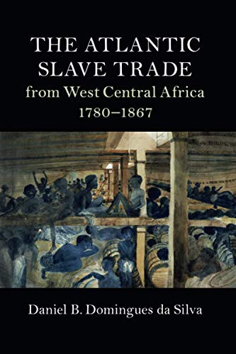 The Atlantic Slave Trade From West Central Africa, 17801867 (Cambridge Studies On The African Diaspora)