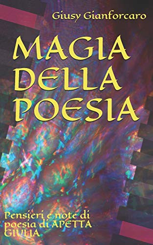 Magia Della Poesia: Pensieri E Note In Poesia Di Apetta Giulia (Italian Edition)