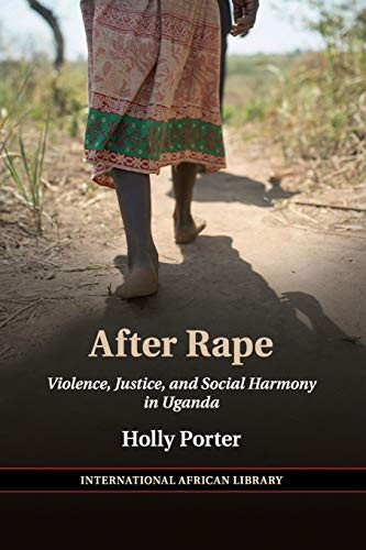 After Rape: Violence, Justice, And Social Harmony In Uganda (The International African Library, Series Number 53)