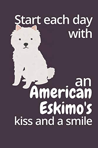 Start Each Day With An American Eskimo'S Kiss And A Smile: For American Eskimo Dog Fans
