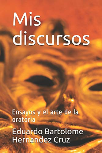 Mis Discursos: Ensayos Y El Arte De La Oratoria (Spanish Edition)