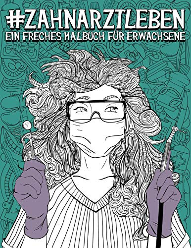 Zahnarztleben: Ein Freches Malbuch Für Erwachsene: Ein Lustiges, Sarkastisches Und Witziges Anti-Stress-Buch Zur Entspannung Und Stressabbau Für ... Und Zahnmedizinstudenten (German Edition)