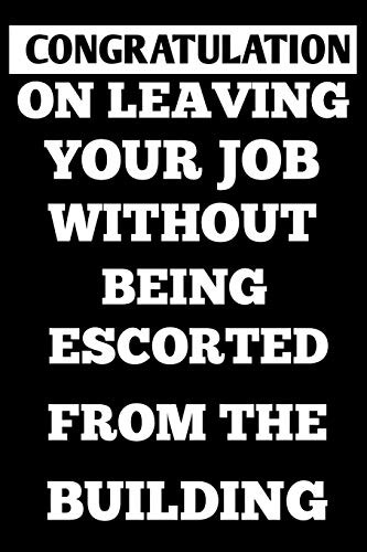 Congratulation On Leaving Your Job Without Being Escorted From The Building 6×9 100 Page